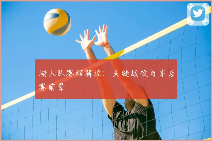 湖人队赛程解读：关键战役与季后赛前景