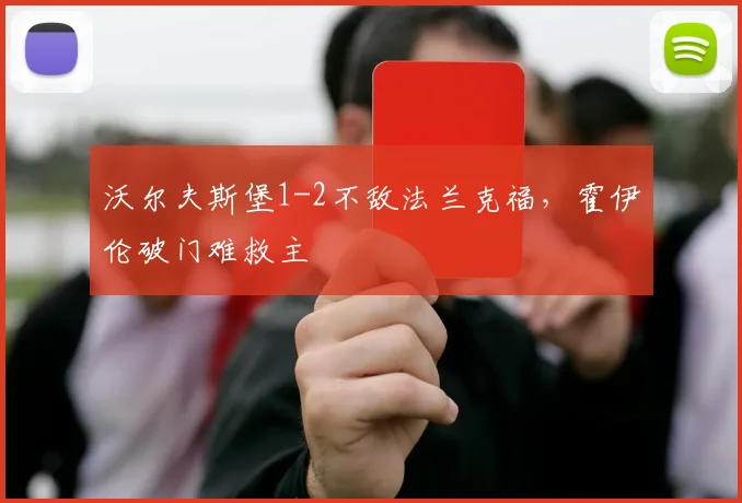 沃尔夫斯堡1-2不敌法兰克福，霍伊伦破门难救主